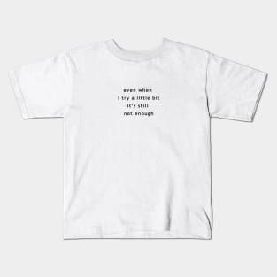 "even when i try a little bit, it's still not enough" Kids T-Shirt